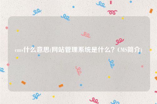 cms什么意思(网站管理系统是什么？CMS简介)