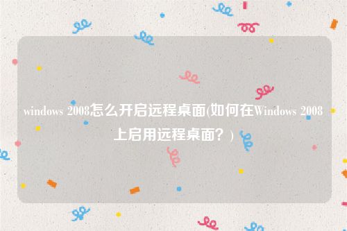 windows 2008怎么开启远程桌面(如何在Windows 2008上启用远程桌面？)