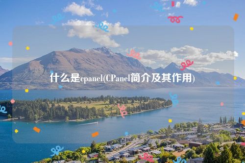 什么是cpanel(CPanel简介及其作用)