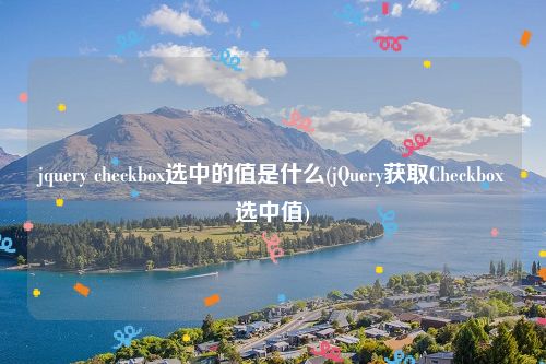 jquery checkbox选中的值是什么(jQuery获取Checkbox选中值)