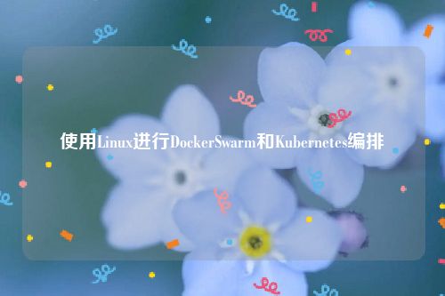 使用Linux进行DockerSwarm和Kubernetes编排