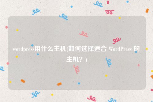 wordpress用什么主机(如何选择适合 WordPress 的主机？)