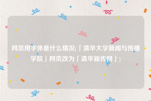 网页用字体是什么情况(「清华大学新闻与传播学院」网页改为「清华新传网」)