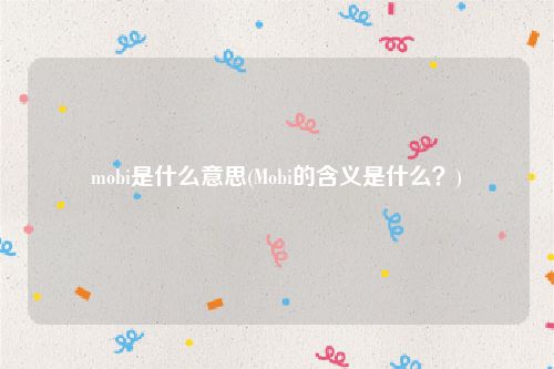 mobi是什么意思(Mobi的含义是什么？)