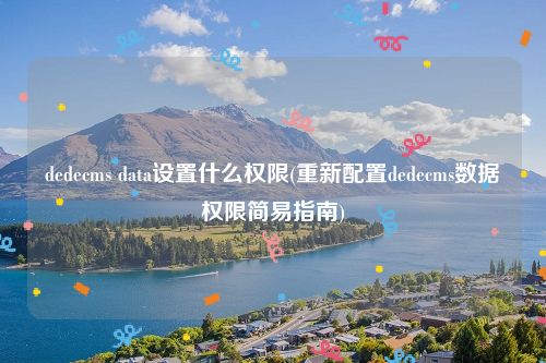 dedecms data设置什么权限(重新配置dedecms数据权限简易指南)